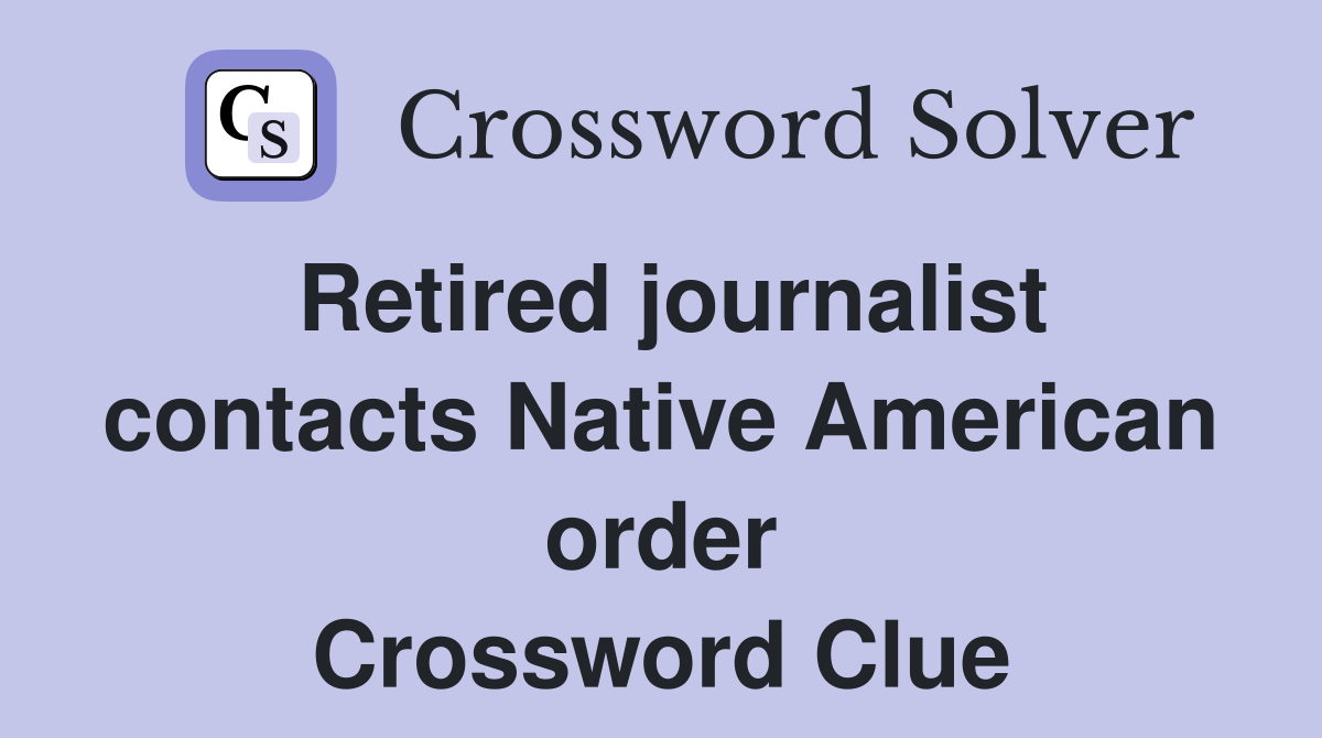 Retired journalist contacts Native American order Crossword Clue