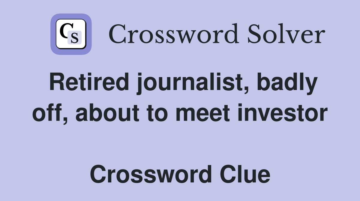 Retired journalist, badly off, about to meet investor  Crossword Clue