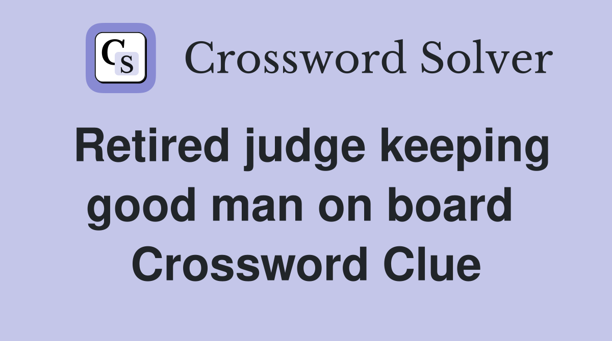 Retired judge keeping good man on board  Crossword Clue