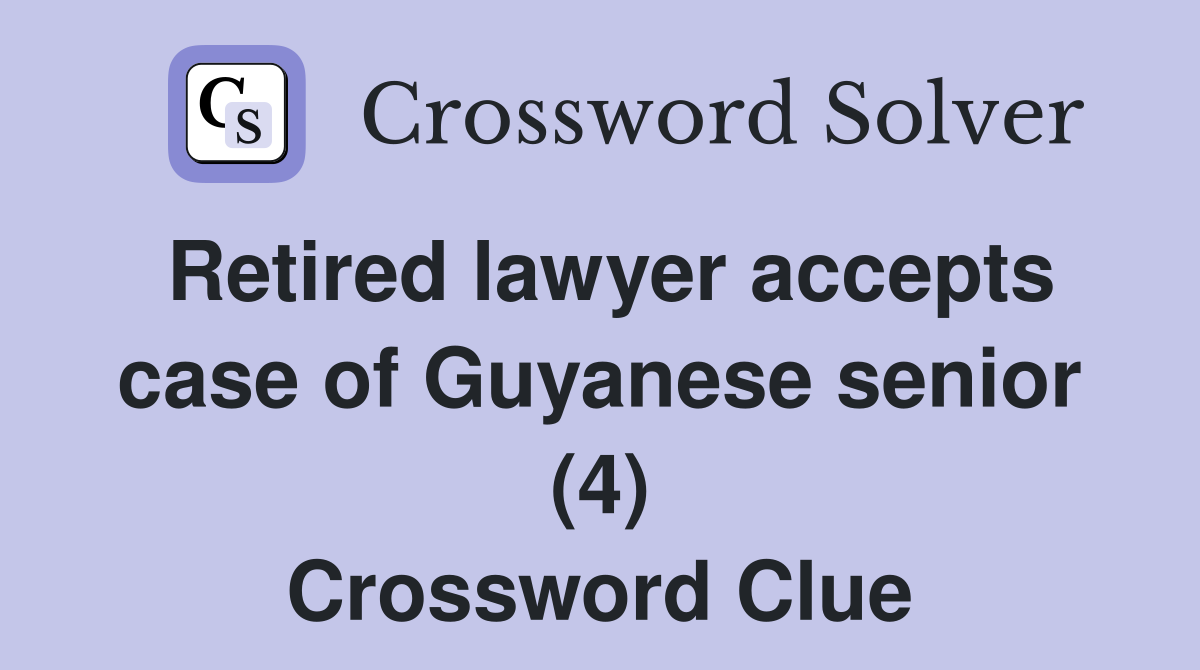 Retired lawyer accepts case of Guyanese senior (4) Crossword Clue