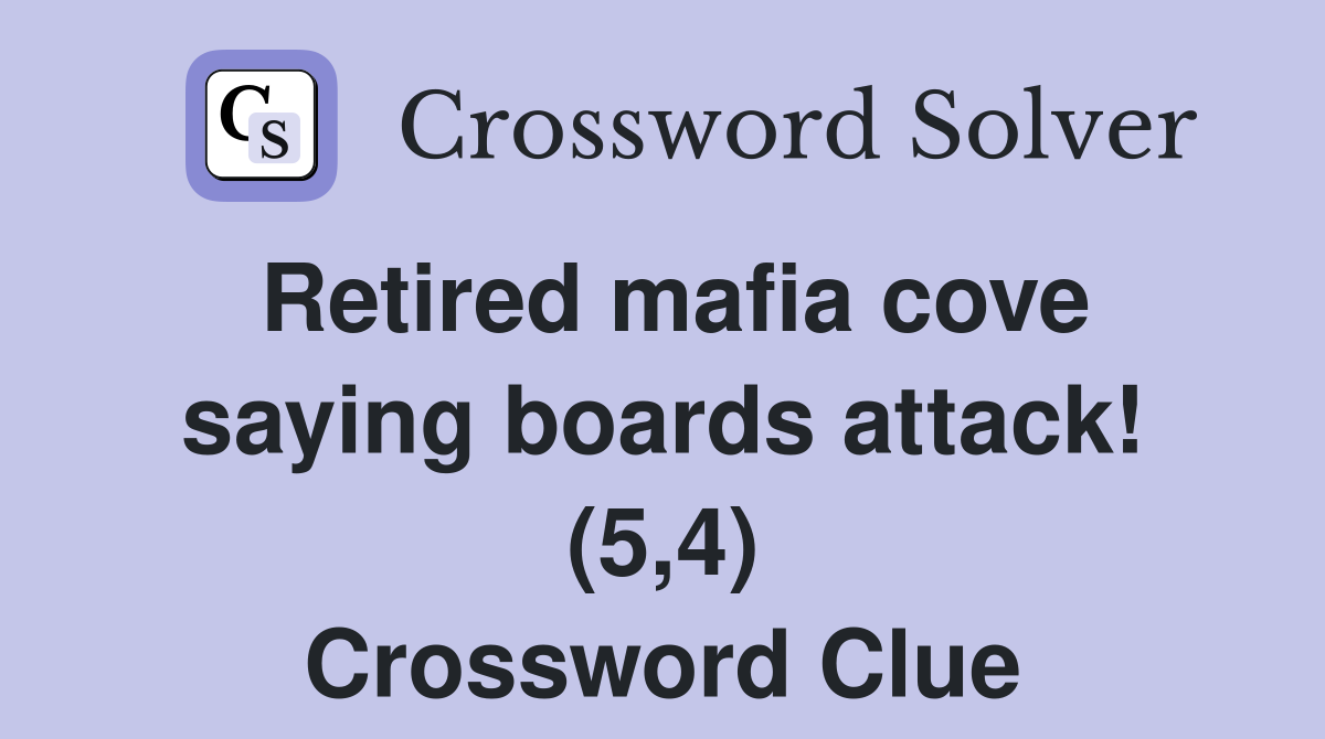 Retired mafia cove saying boards attack! (5,4) Crossword Clue