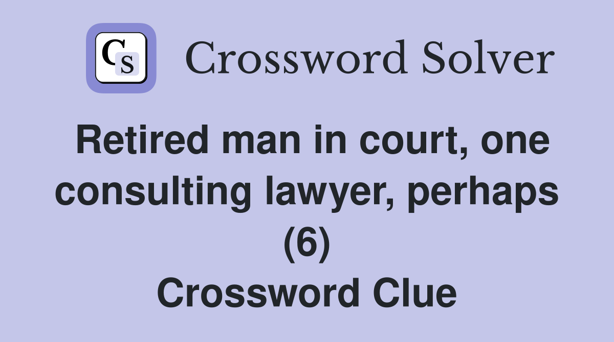 Retired man in court, one consulting lawyer, perhaps (6) Crossword Clue