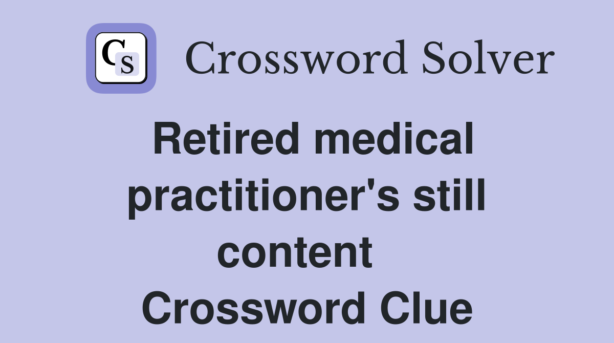 Retired medical practitioner's still content   Crossword Clue