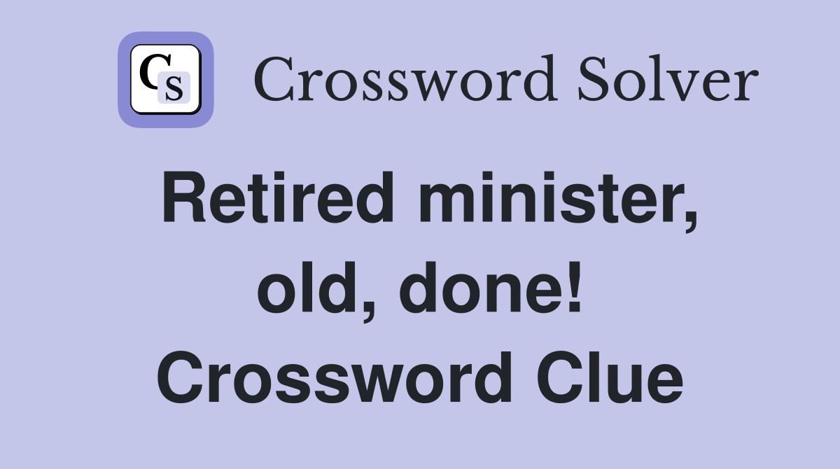 Retired minister, old, done! Crossword Clue