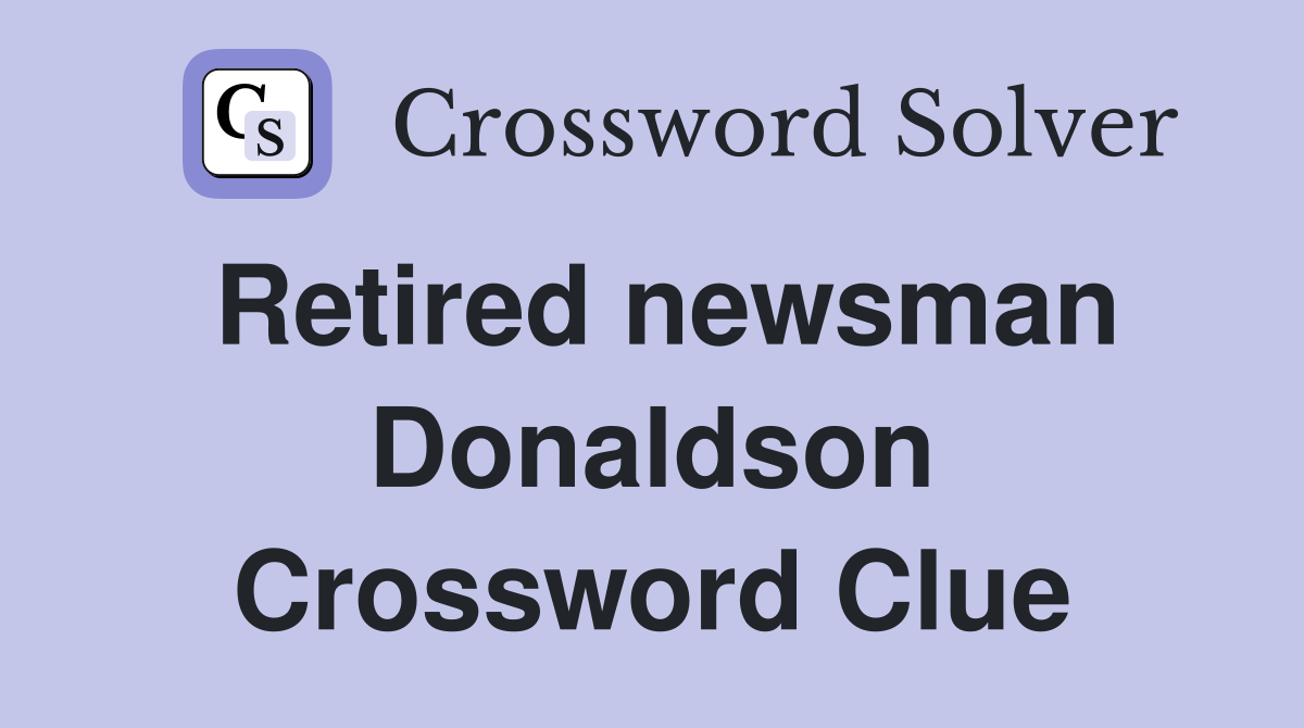 Retired newsman Donaldson Crossword Clue