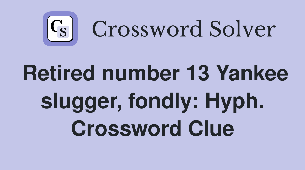 Retired number 13 Yankee slugger, fondly: Hyph. Crossword Clue