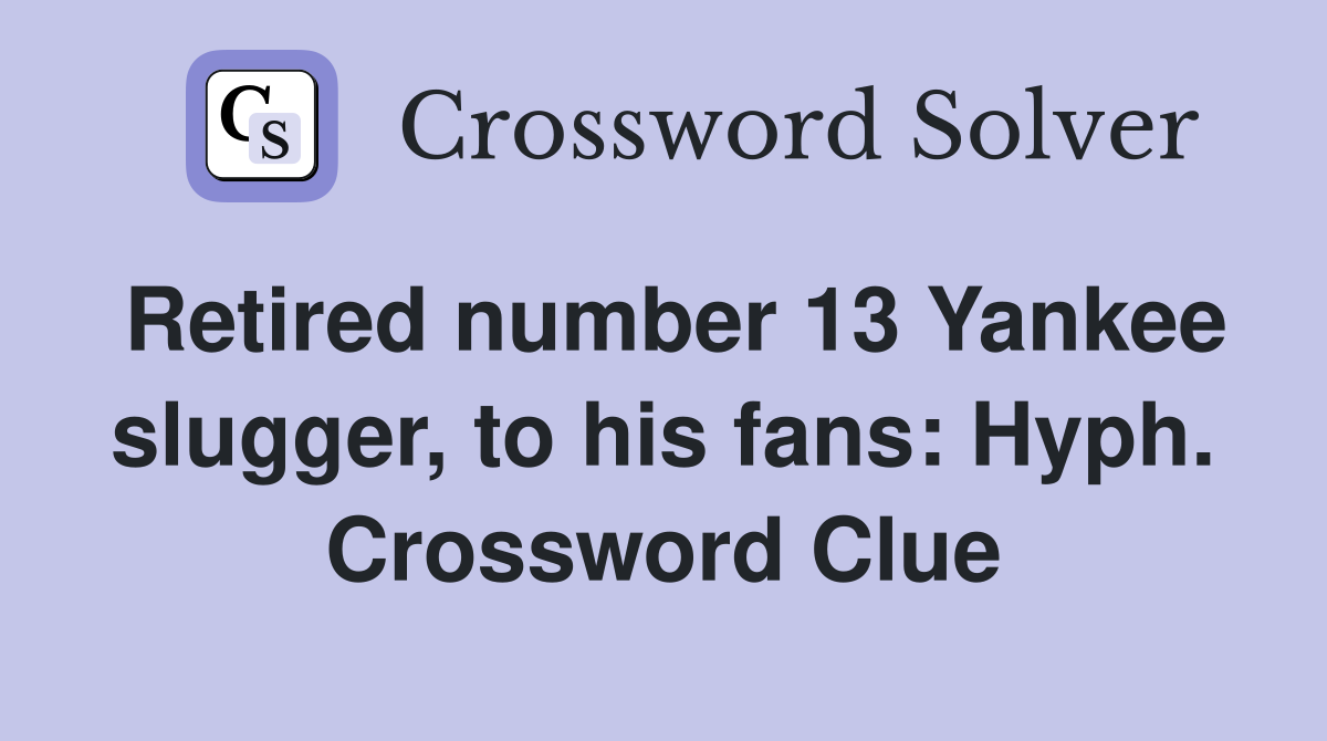 Retired number 13 Yankee slugger, to his fans: Hyph. Crossword Clue
