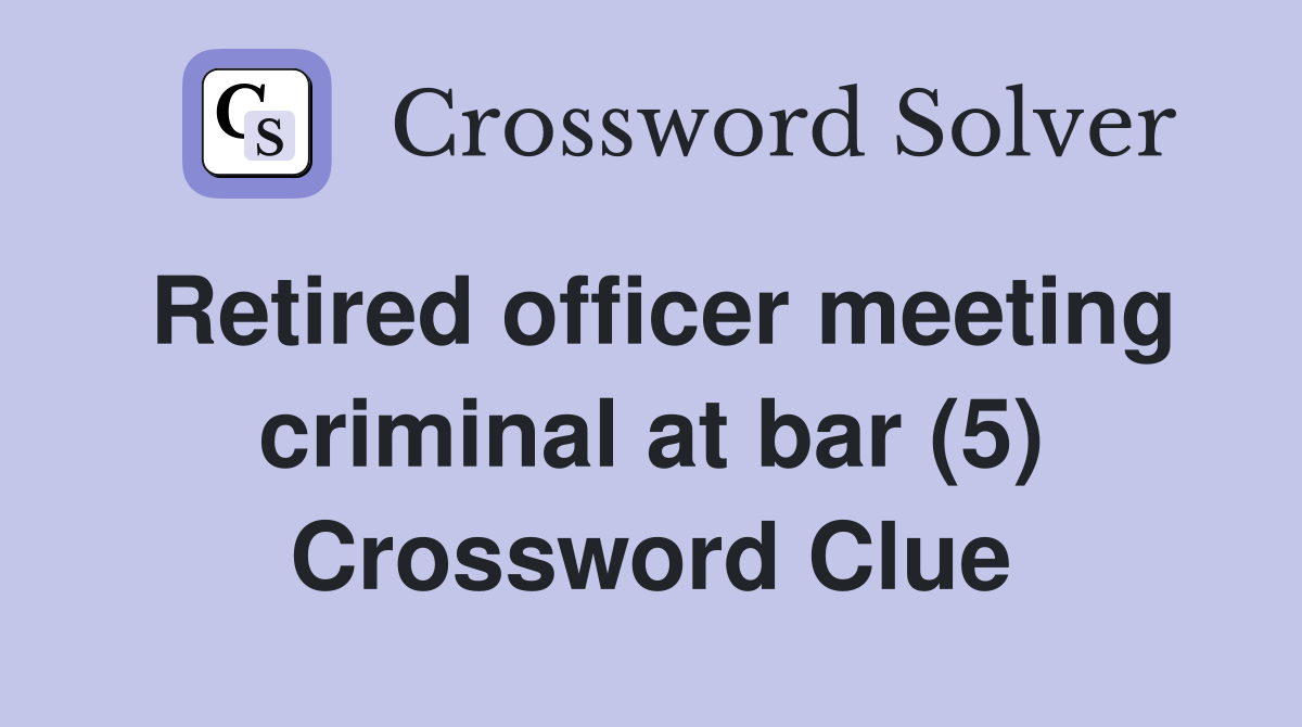 Retired officer meeting criminal at bar (5) Crossword Clue