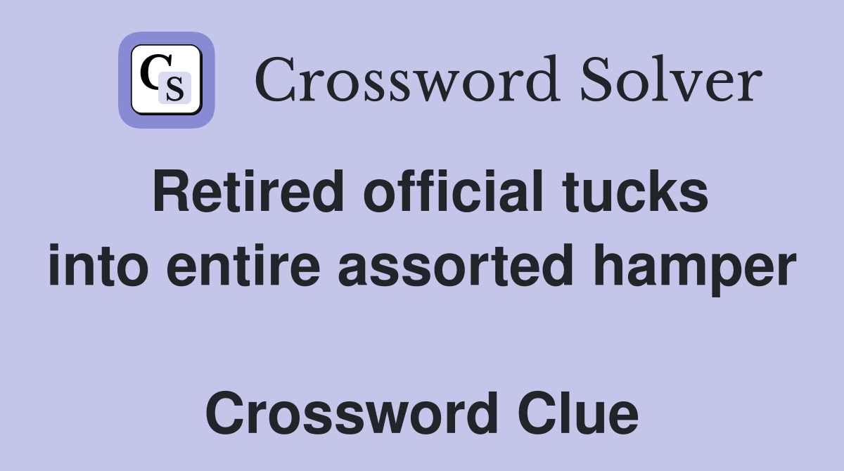 Retired official tucks into entire assorted hamper  Crossword Clue