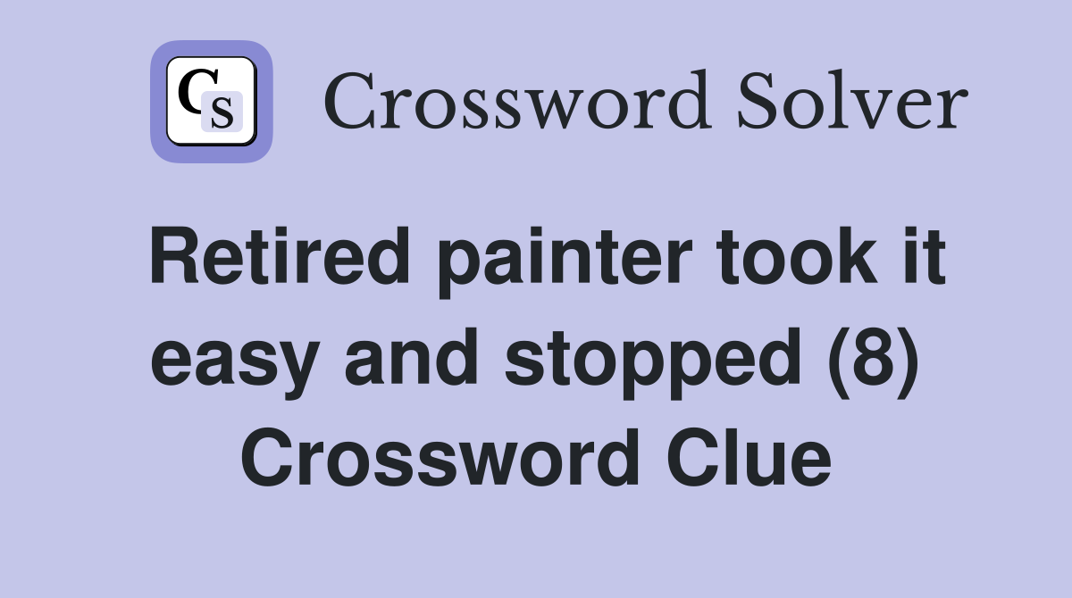 Retired painter took it easy and stopped (8) Crossword Clue