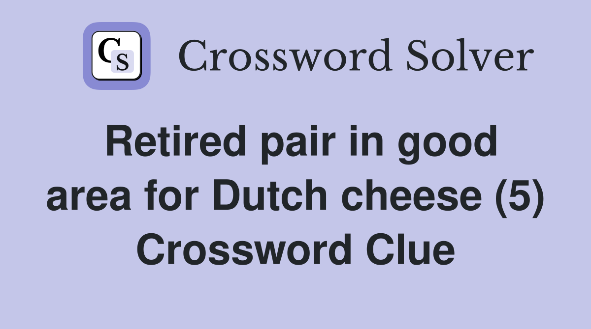 Retired pair in good area for Dutch cheese (5) Crossword Clue