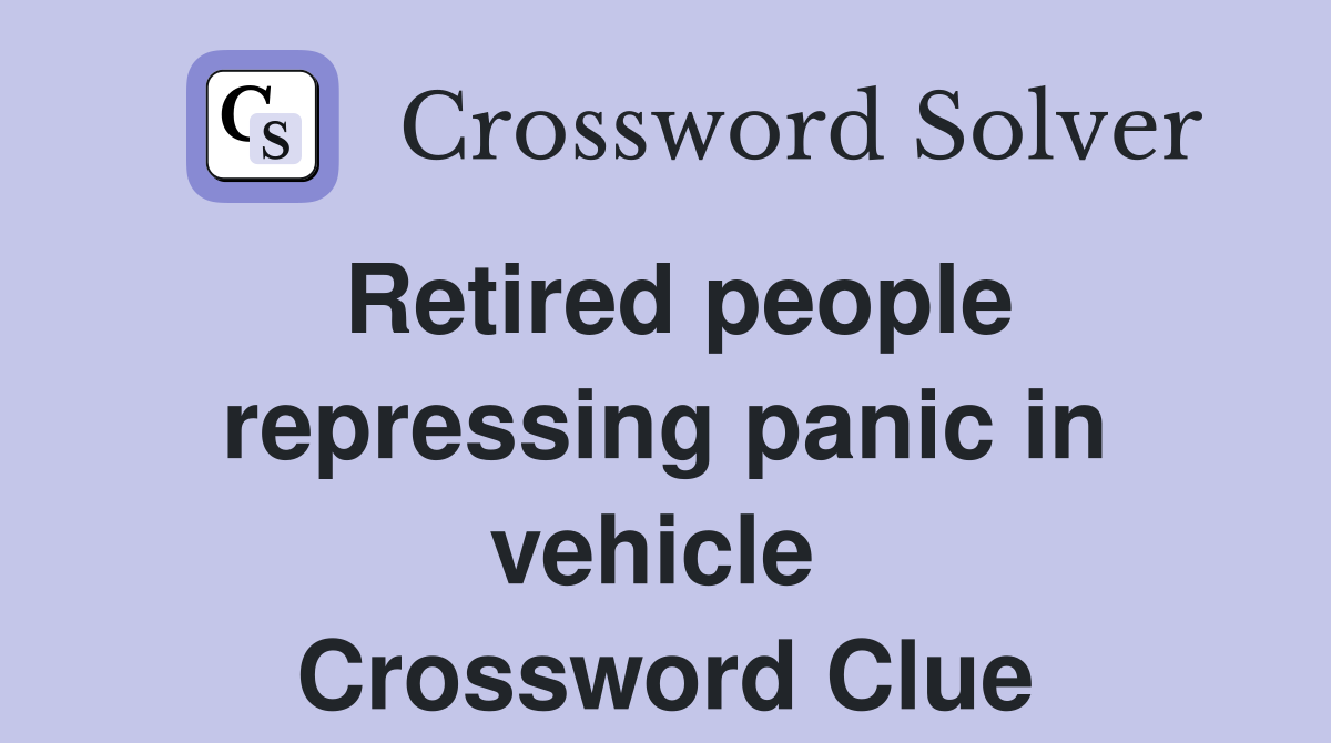 Retired people repressing panic in vehicle  Crossword Clue
