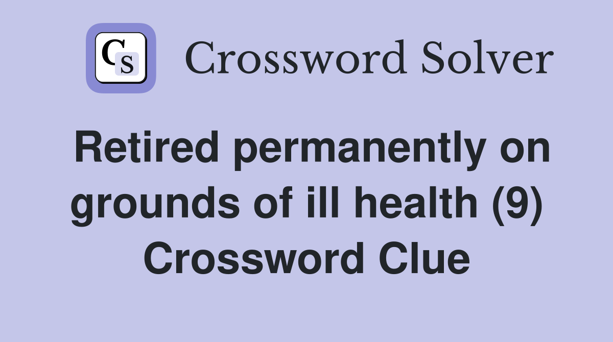 Retired permanently on grounds of ill health (9) Crossword Clue