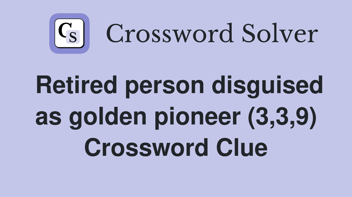 Retired person disguised as golden pioneer (3,3,9) Crossword Clue
