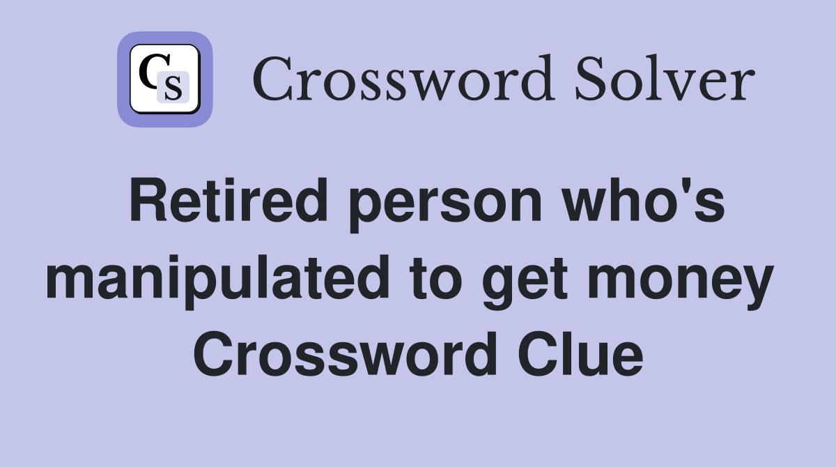 Retired person who's manipulated to get money  Crossword Clue