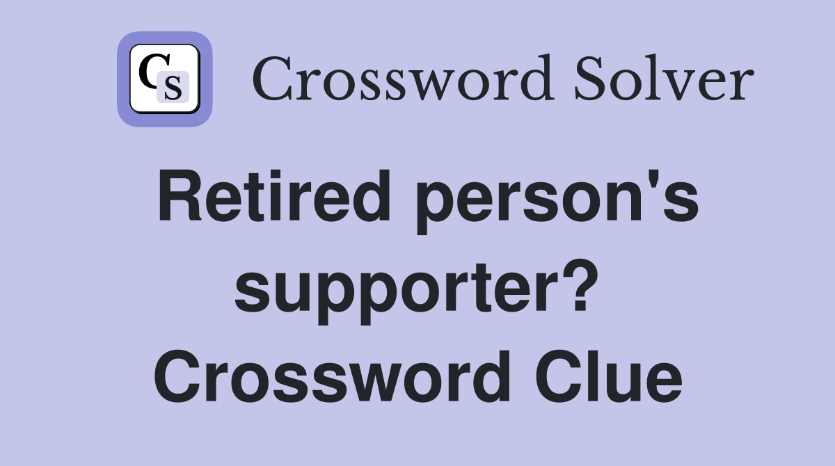Retired person's supporter? Crossword Clue