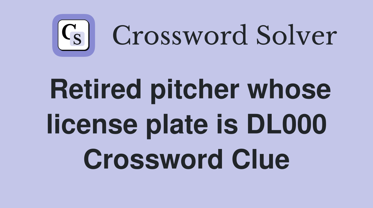 Retired pitcher whose license plate is DL000 Crossword Clue