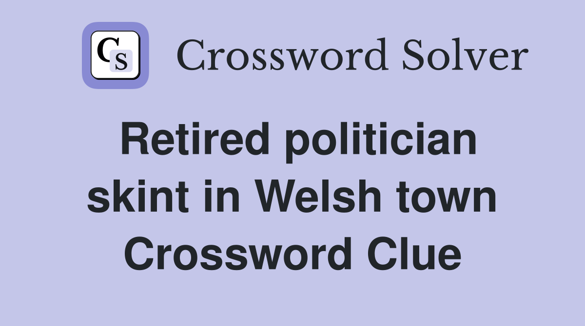 Retired politician skint in Welsh town Crossword Clue