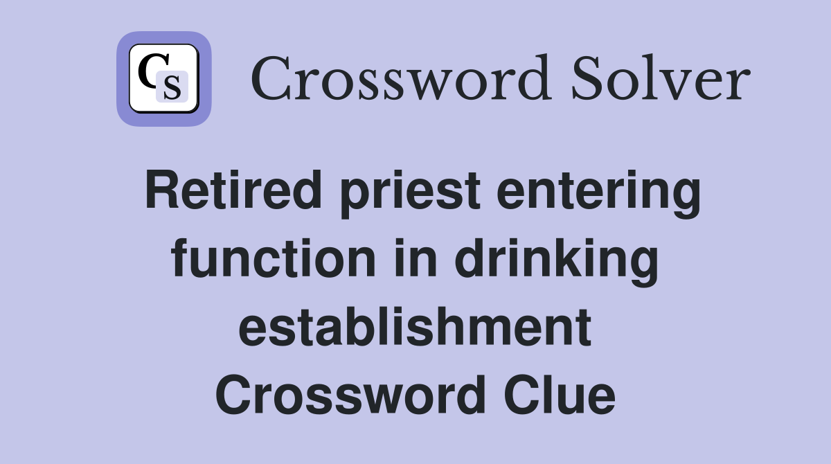 Retired priest entering function in drinking establishment Crossword Clue
