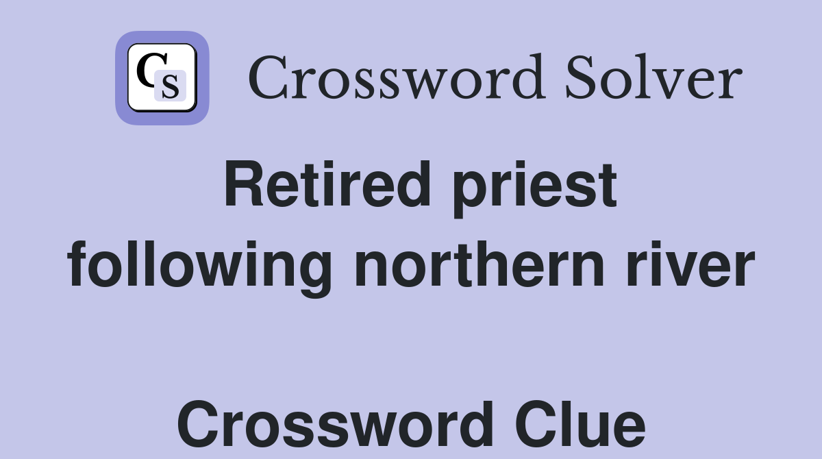 Retired priest following northern river  Crossword Clue