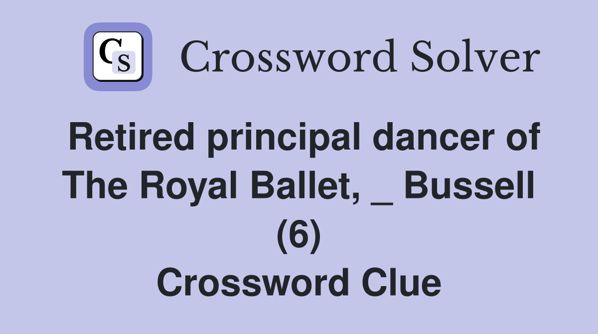 Retired principal dancer of The Royal Ballet, _ Bussell (6) Crossword Clue
