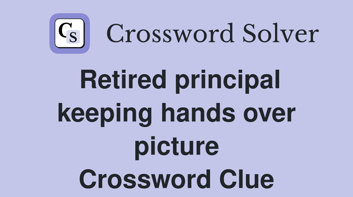 Retired principal keeping hands over picture Crossword Clue