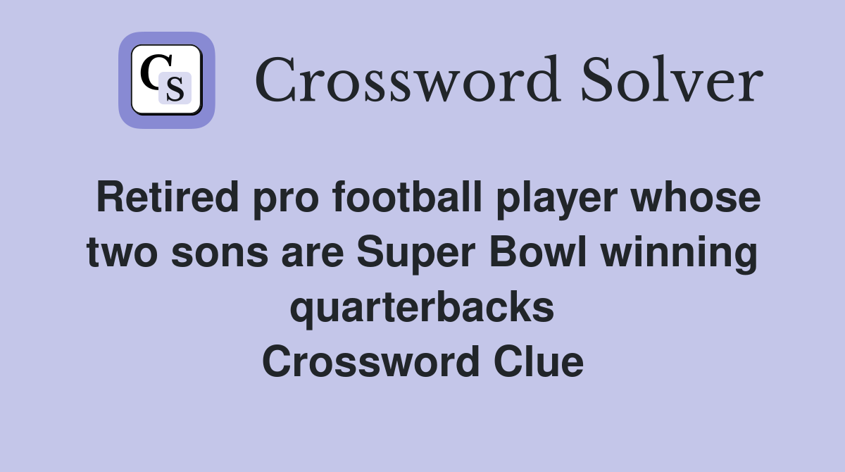 Retired pro football player whose two sons are Super Bowl winning quarterbacks Crossword Clue