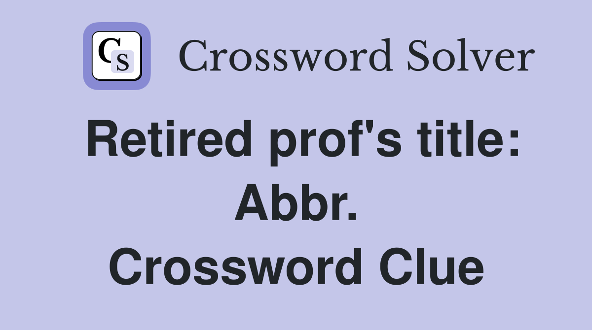 Retired prof's title: Abbr. Crossword Clue