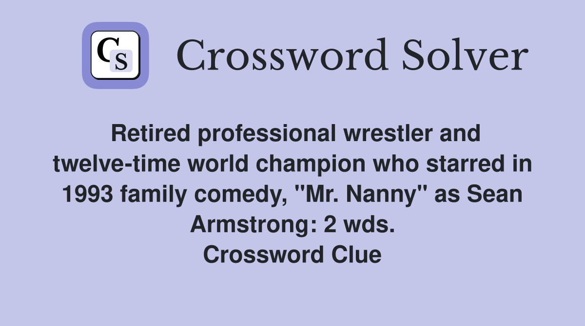 Retired professional wrestler and twelve-time world champion who starred in 1993 family comedy, "Mr. Nanny" as Sean Armstrong: 2 wds. Crossword Clue