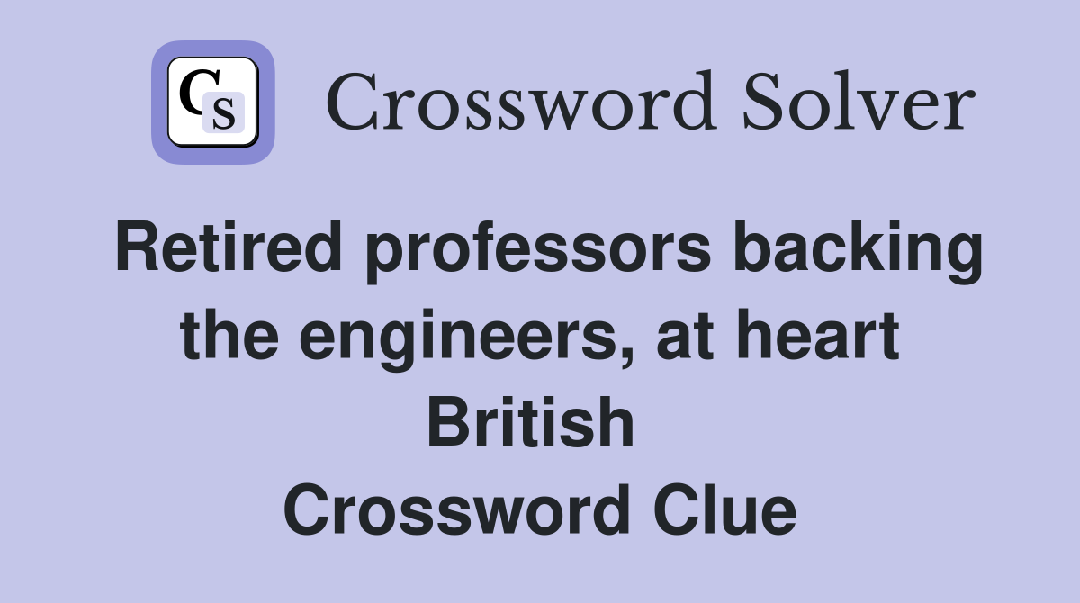Retired professors backing the engineers, at heart British  Crossword Clue