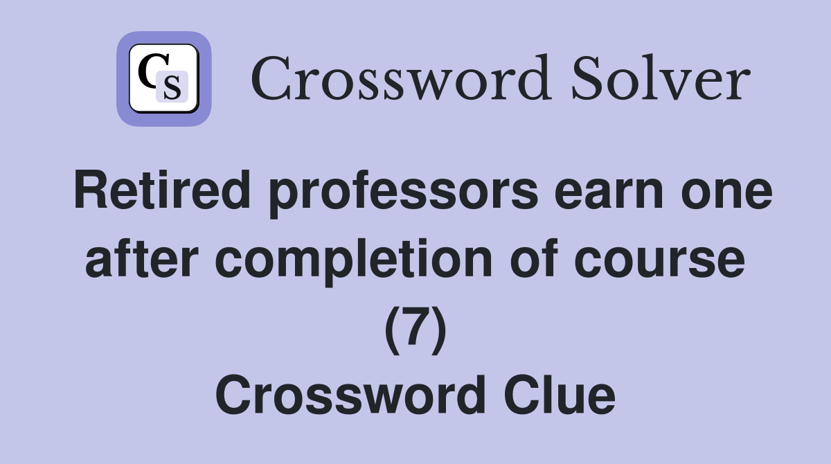 Retired professors earn one after completion of course (7) Crossword Clue