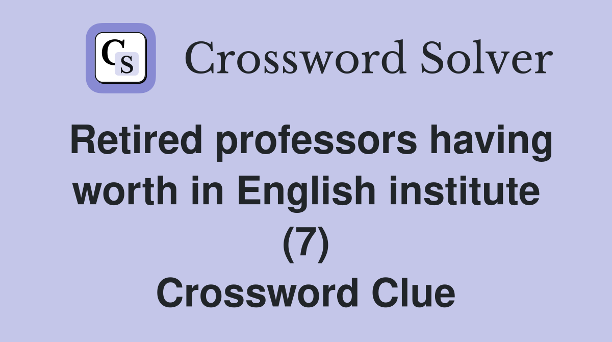 Retired professors having worth in English institute (7) Crossword Clue