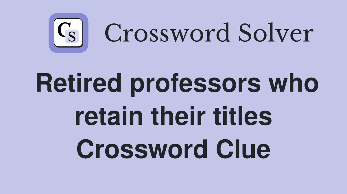 Retired professors who retain their titles Crossword Clue