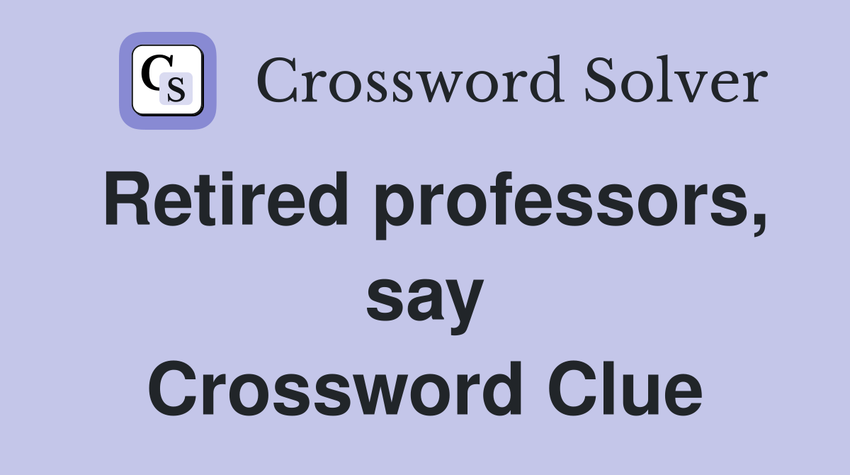 Retired professors, say Crossword Clue