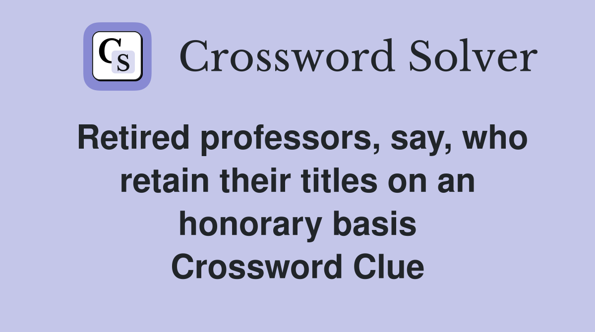 Retired professors, say, who retain their titles on an honorary basis Crossword Clue