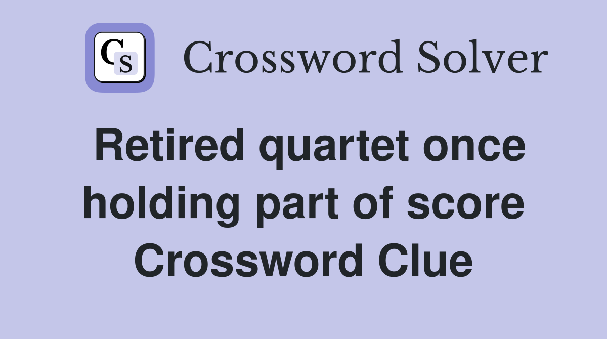 Retired quartet once holding part of score Crossword Clue