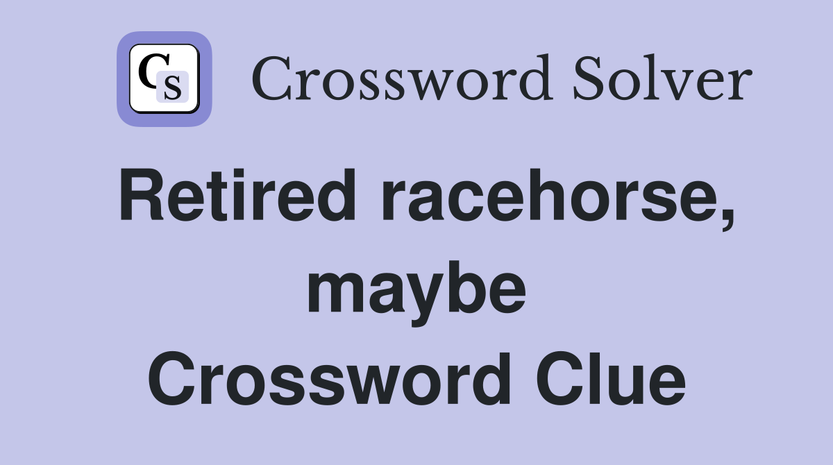 Retired racehorse, maybe Crossword Clue