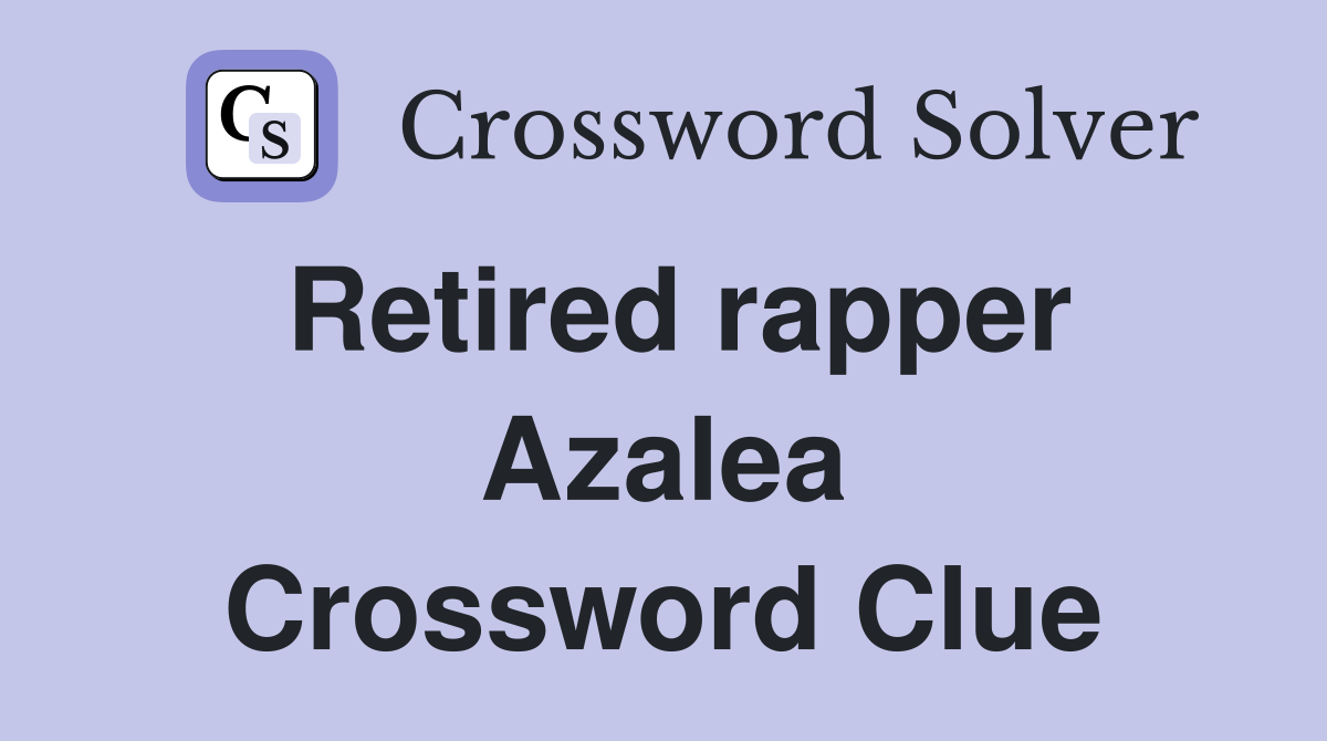 Retired rapper Azalea Crossword Clue