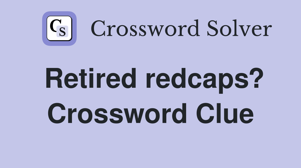 Retired redcaps? Crossword Clue