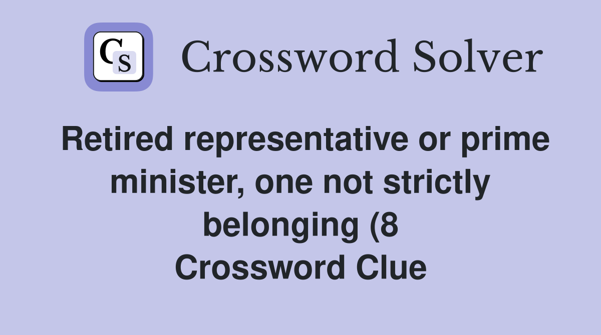 Retired representative or prime minister one not strictly belonging (8 Retired representative or prime minister one not strictly belonging (8