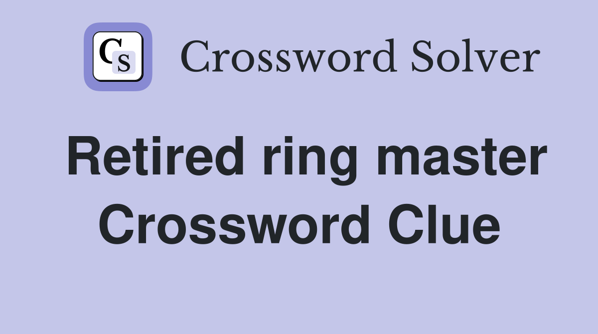 Retired ring master Crossword Clue