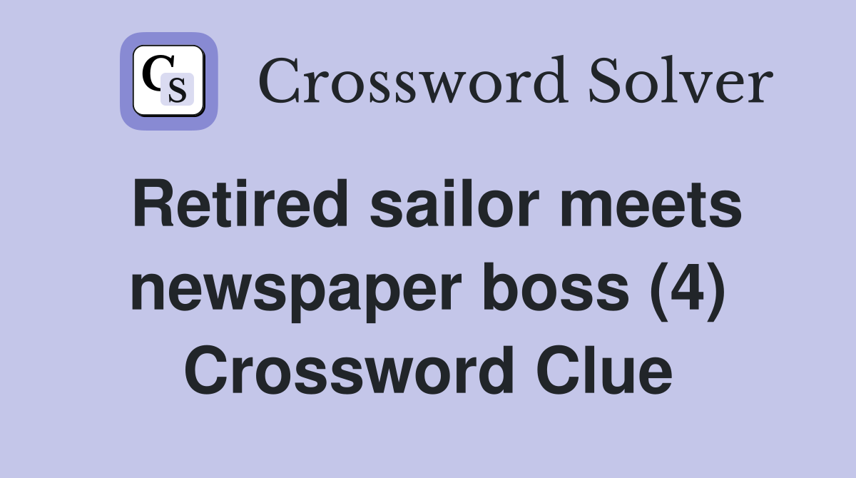 Retired sailor meets newspaper boss (4) Crossword Clue