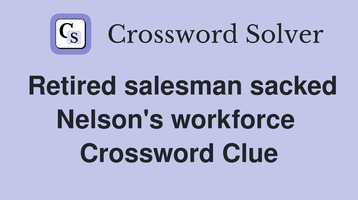 Retired salesman sacked Nelson's workforce  Crossword Clue