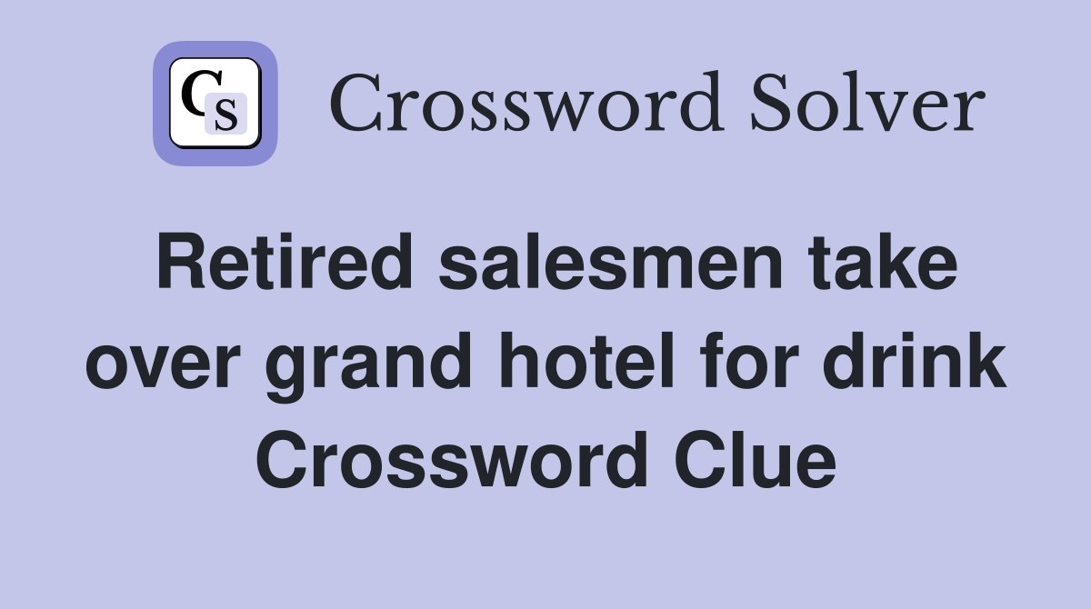Retired salesmen take over grand hotel for drink Crossword Clue