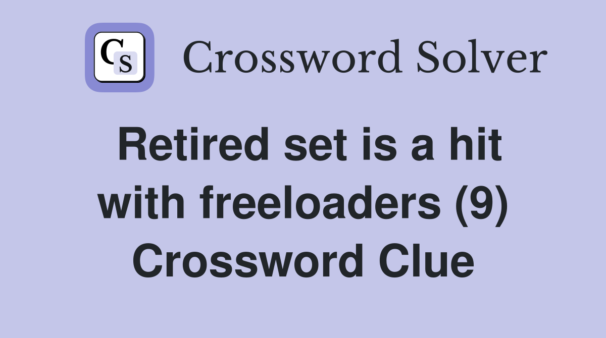 Retired set is a hit with freeloaders (9) Crossword Clue