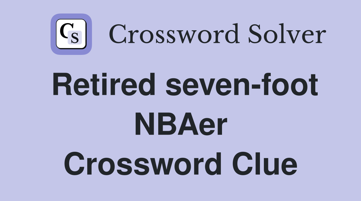 Retired seven-foot NBAer Crossword Clue