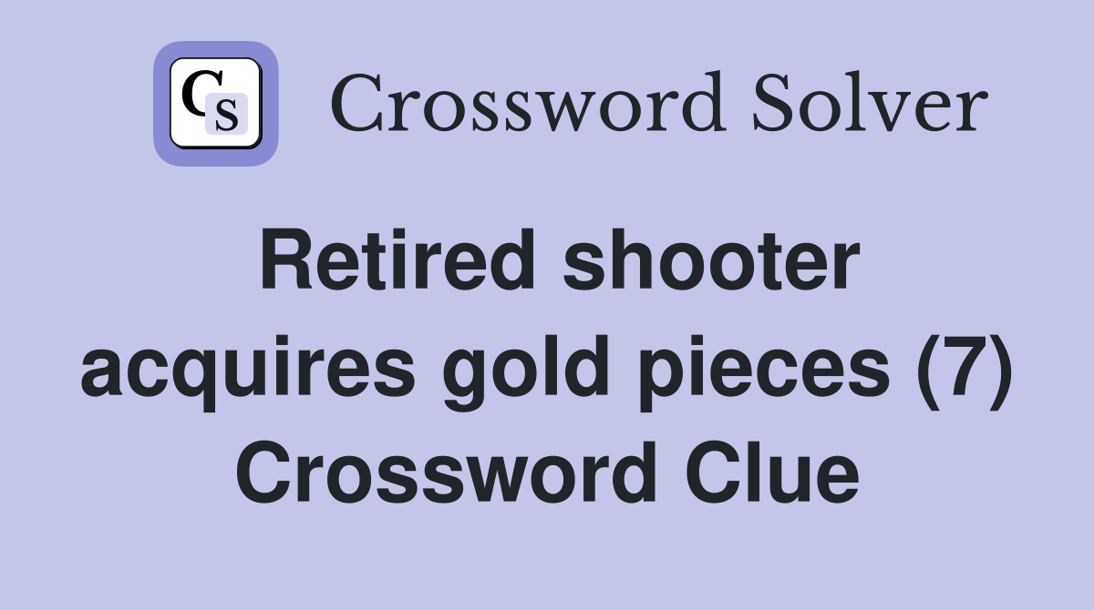 Retired shooter acquires gold pieces (7) Crossword Clue
