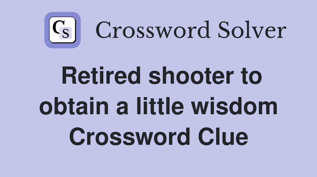 Retired shooter to obtain a little wisdom Crossword Clue