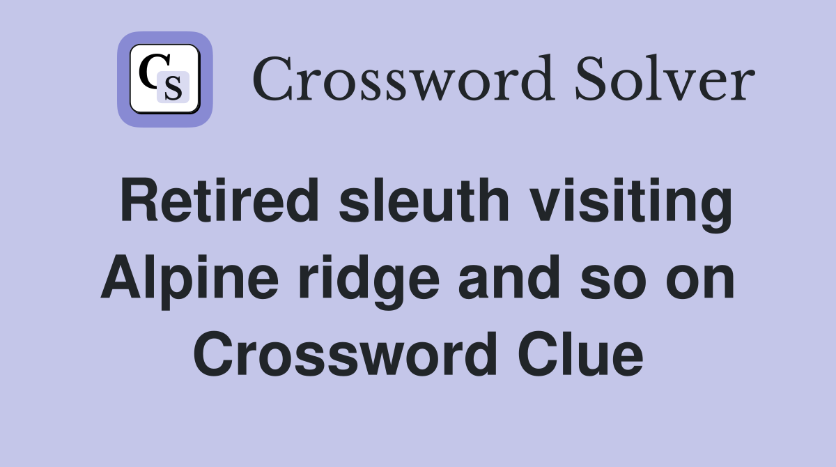 Retired sleuth visiting Alpine ridge and so on Crossword Clue
