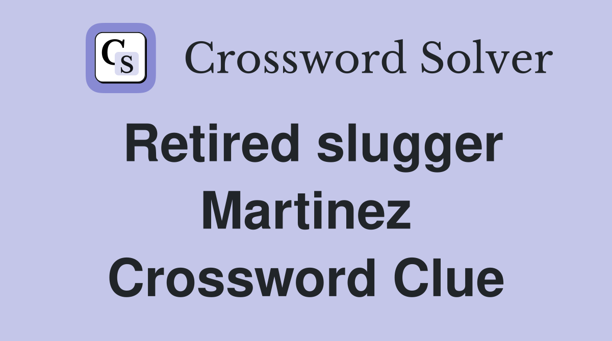 Retired slugger Martinez Crossword Clue